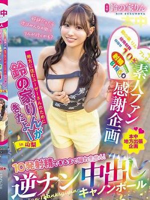 素人ファン感謝企画 地方に住むユーザーさんのために鈴の家りんがきたよーin山梨 10発射精できるまで帰れません！逆ナン中出しキャノンボール