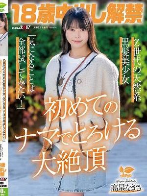 18歳中出し解禁 Z世代の天然系黒髪美少女 高星なぎさ「気になることは全部試してみたい！」初めてのナマでとろける大絶頂　