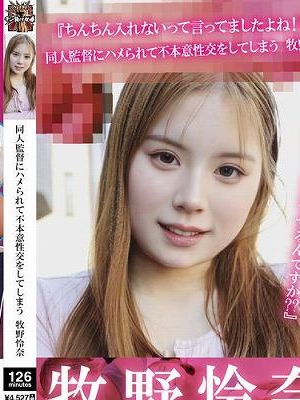 『えっ!ここでするんですか??』『ちんちん入れないって言ってましたよね!?』同人監督にハメられて不本意性交をしてしまう 牧野怜奈